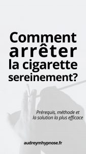 Comment arrêter la cigarette sereinement? Prérequis, méthodes et la solution la plus efficace : l'hypnose